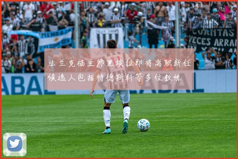 法兰克福主帅里埃拉即将离职新任候选人包括特德斯科等多位教练