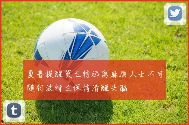 夏普提醒莫兰特远离麻烦人士不可随行波特兰保持清醒头脑