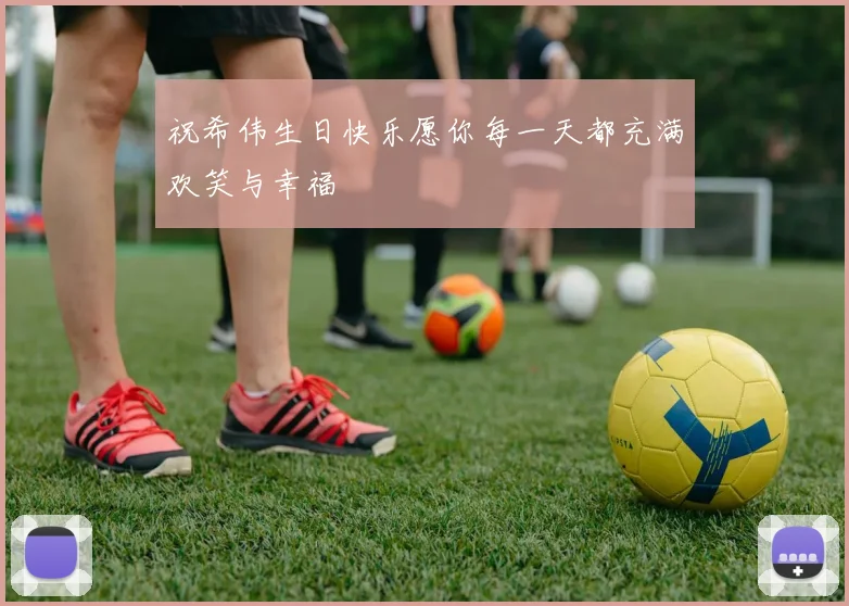 祝希伟生日快乐愿你每一天都充满欢笑与幸福
