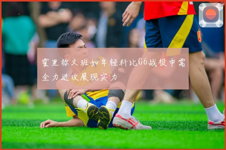 霍里称文班如年轻科比G6战役中需全力进攻展现实力
