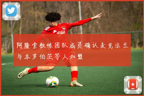 阿隆索教练团队成员确认麦克法兰与本罗伯茨等人加盟